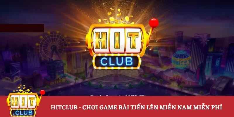 Hitclub nền tảng chơi game bài tiến lên miền nam miễn phí