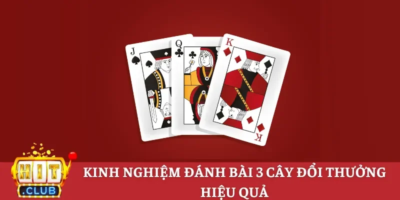Kinh nghiệm đánh bài 3 cây đổi thưởng hiệu quả