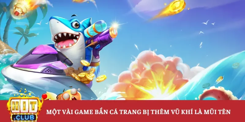 Những tựa game bắn cá có trang bị mũi tên