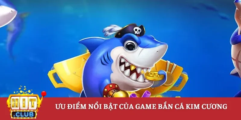 Những ưu điểm nổi bật của game bắn cá kim cương