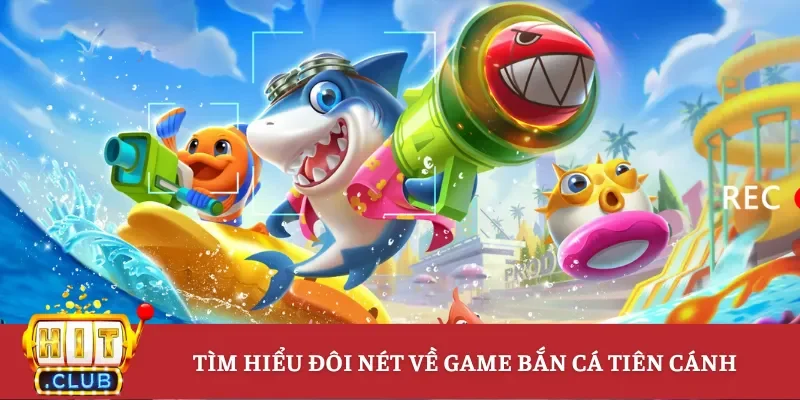 Tìm hiểu đôi nét về game bắn cá tiên cánh